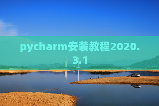 pycharm安装教程2020.3.1 pycharm安装教程2020.3.1